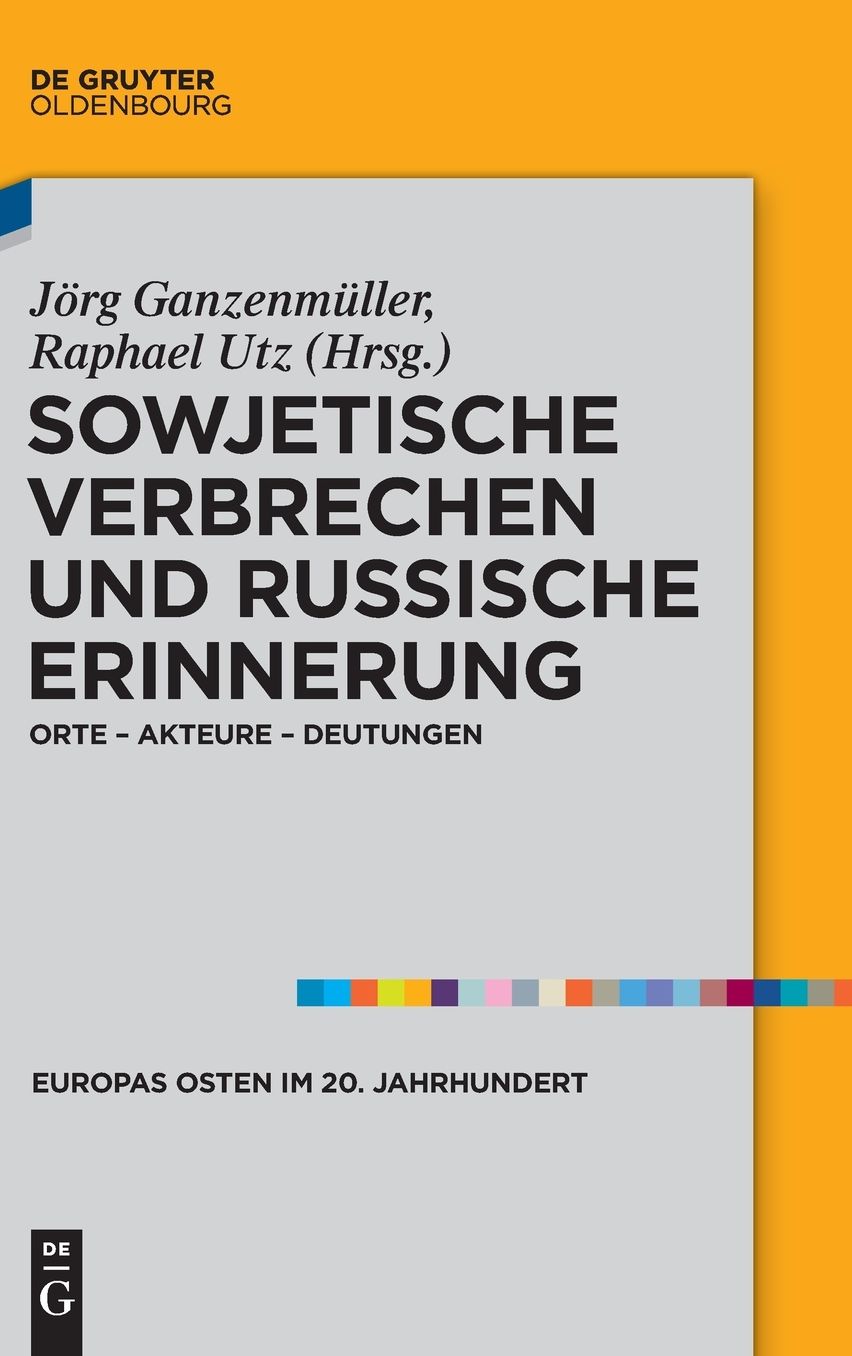 Sowjetische Verbrechen und russische Erinnerung: Orte - Akteure - Deutungen