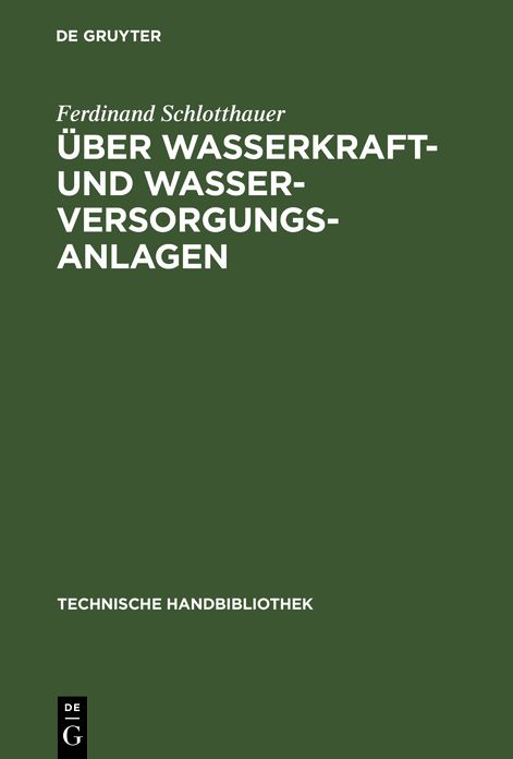 Uber Wasserkraft- und Wasser-Versorgungsanlagen: Praktische Anleitung zu deren Projektierung, Berechnung und Ausfuhrung