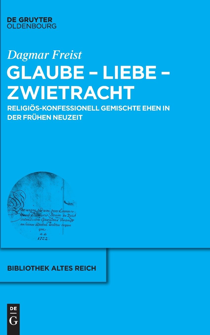 Glaube - Liebe - Zwietracht: Religios-konfessionell gemischte Ehen in der Fruhen Neuzeit