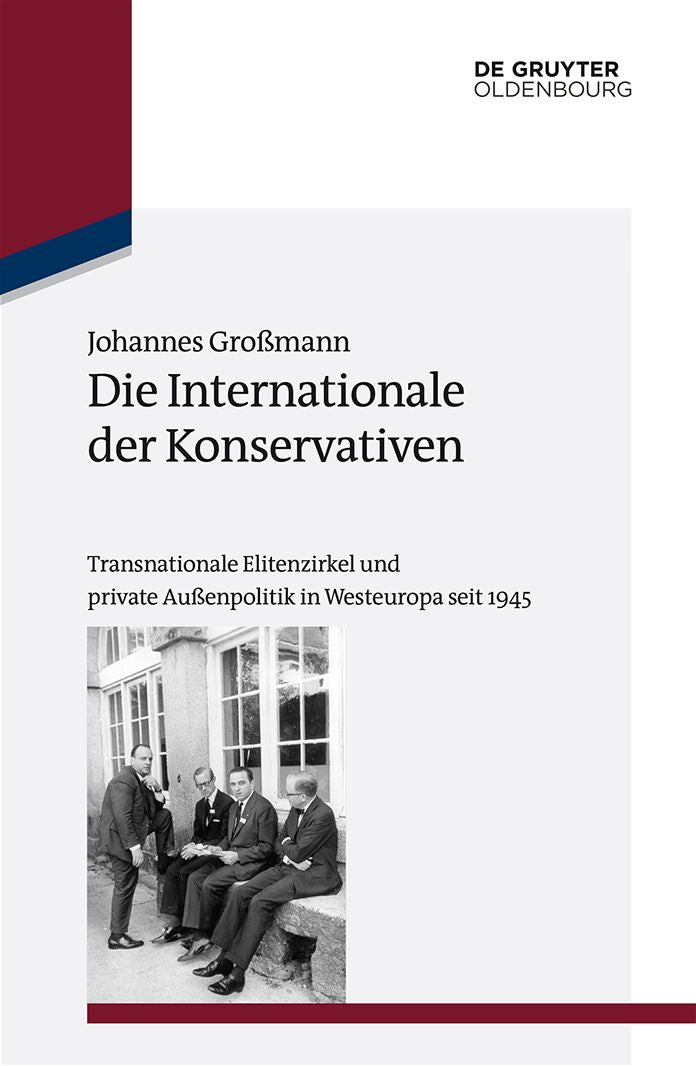 Die Internationale der Konservativen: Transnationale Elitenzirkel und private Aussenpolitik in Westeuropa seit 1945