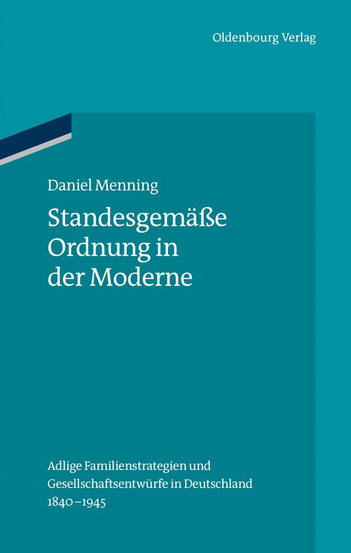 Standesgemasse Ordnung in der Moderne: Adlige Familienstrategien und Gesellschaftsentwurfe in Deutschland 1840-1945