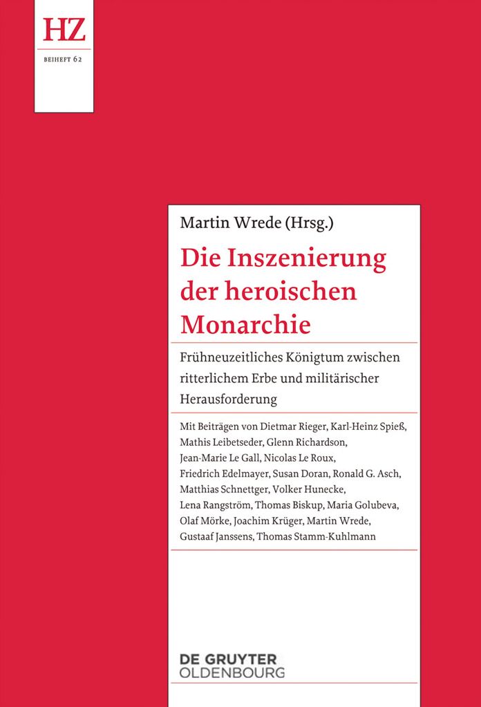 Die Inszenierung der heroischen Monarchie: Fr#x000FC;hneuzeitliches K#x000F6;nigtum zwischen ritterlichem Erbe und milit#x000E4;rischer Herausforderung