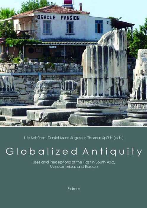 Globalized Antiquity: Uses and Perceptions of the Past in South Asia, Mesoamerica, and Europe