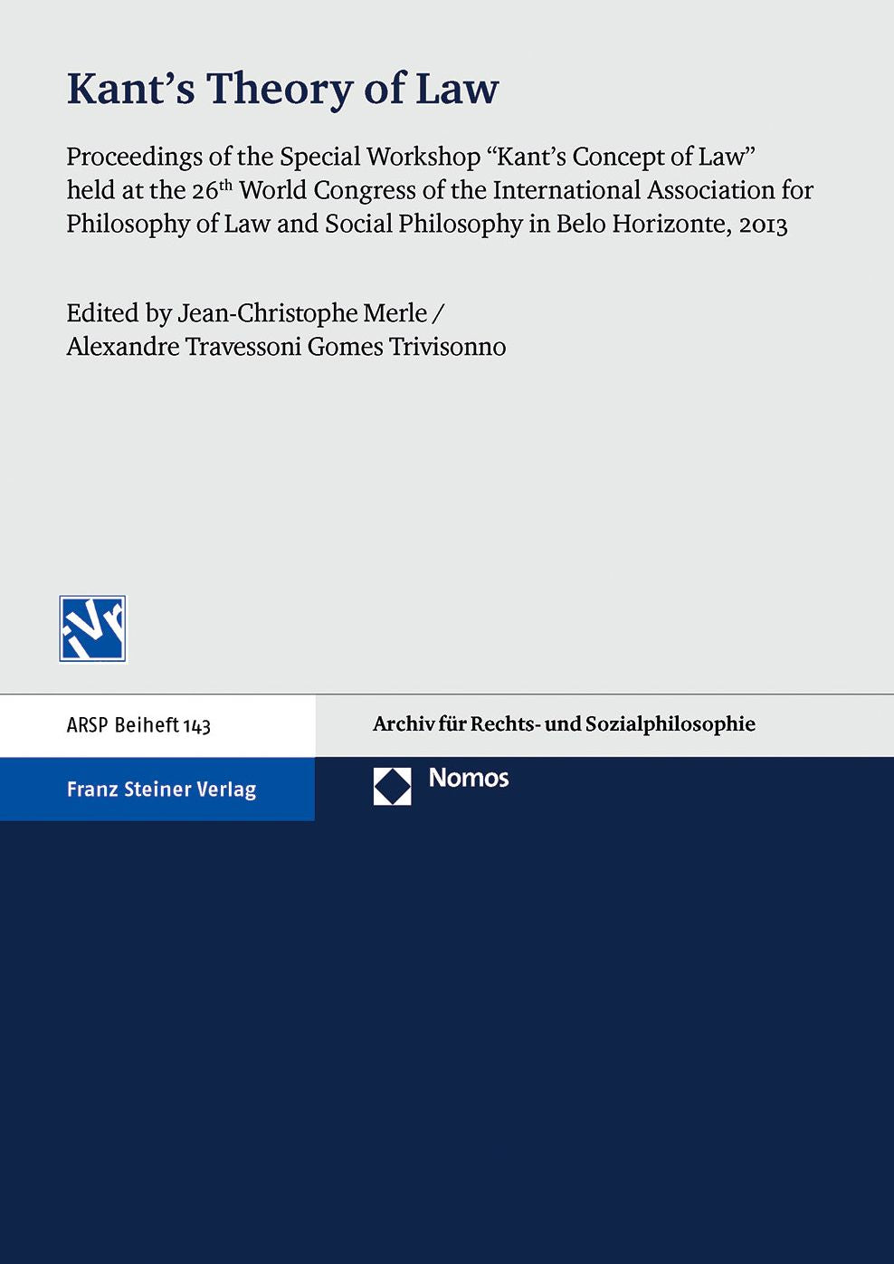 Kant's Theory of Law: Proceedings of the Special Workshop "Kant's Concept of Law" held at the 26th World Congress of the International Association for Philosophy of Law and Social Philosophy in Belo Horizonte, 2013