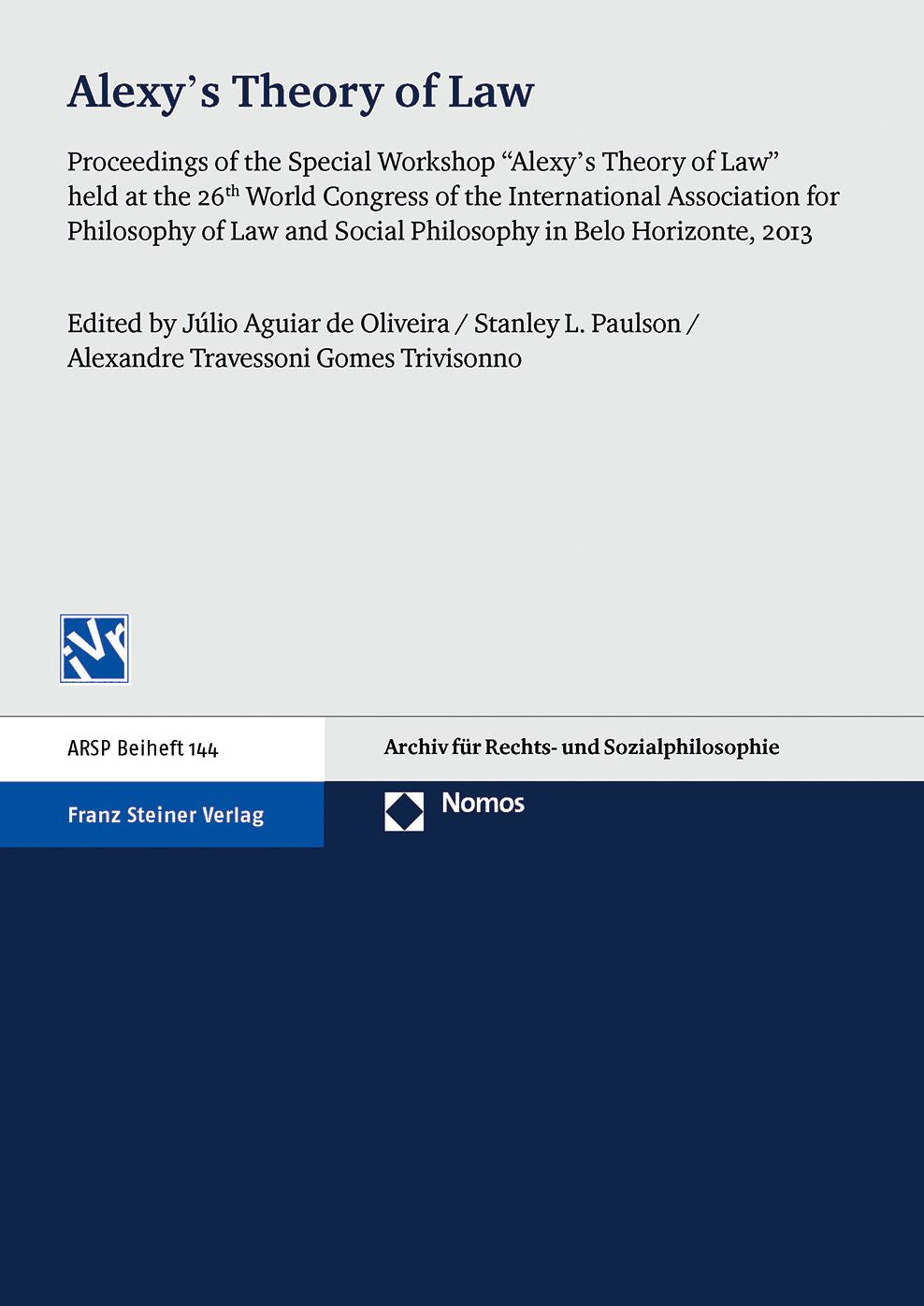 Alexy's Theory of Law: Proceedings of the Special Workshop "Alexy's Theory of Law" held at the 26th World Congress of the International Association for Philosophy of Law and Social Philosophy in Belo Horizonte, 2013