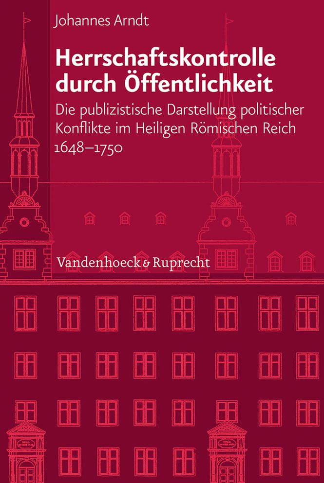 Herrschaftskontrolle durch Offentlichkeit: Die publizistische Darstellung politischer Konflikte im Heiligen Romischen Reich 1648-1750