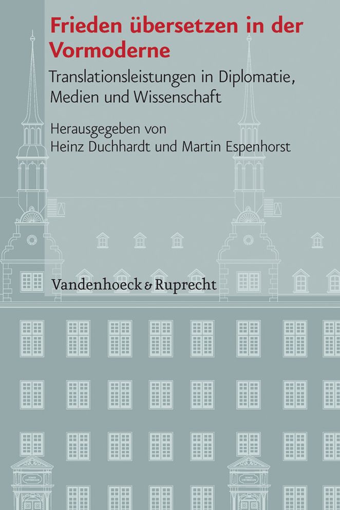 Frieden ubersetzen in der Vormoderne: Translationsleistungen in Diplomatie, Medien und Wissenschaft
