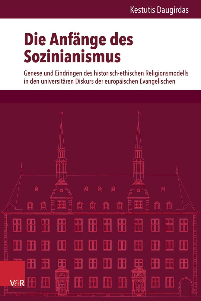 Die Anfange des Sozinianismus: Genese und Eindringen des historisch-ethischen Religionsmodells in den universitaren Diskurs der Evangelischen in Europa