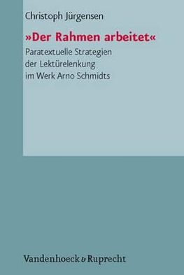 iDer Rahmen arbeiteti: Paratextuelle Strategien der Lektuerelenkung im Werk Arno Schmidts