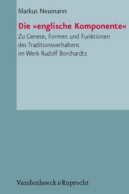 Die ienglische Komponentei: Zu Genese, Formen und Funktionen des Traditionsverhaltens im Werk Rudolf Borchardts