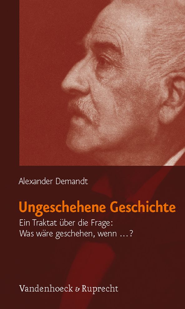Ungeschehene Geschichte: Ein Traktat ueber die Frage: Was wire geschehen, wenn ...?
