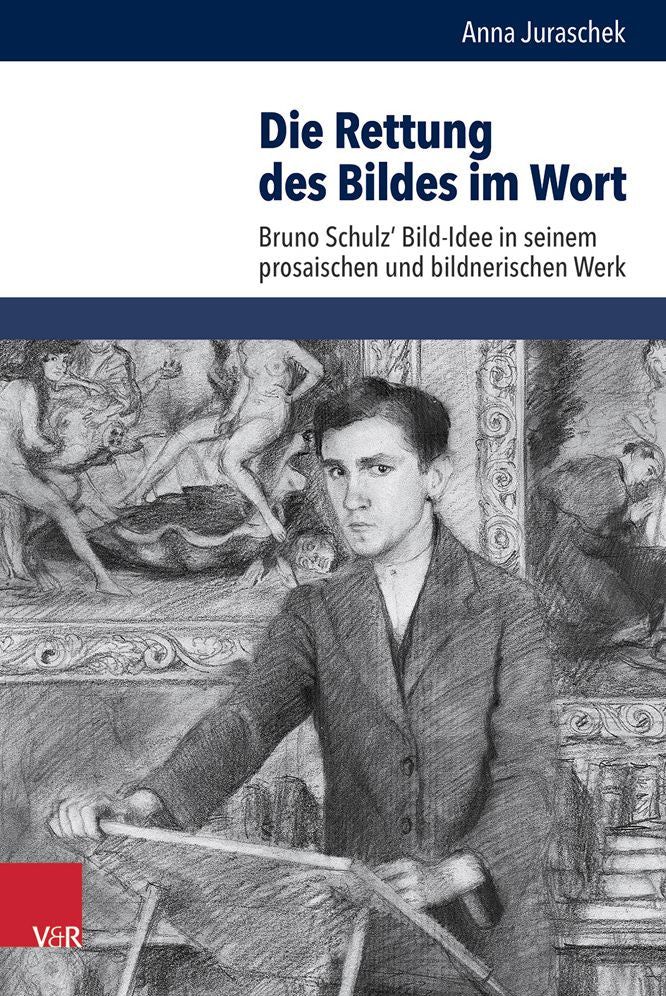 Die Rettung des Bildes im Wort: Bruno Schulz' Bild-Idee in seinem prosaischen und bildnerischen Werk