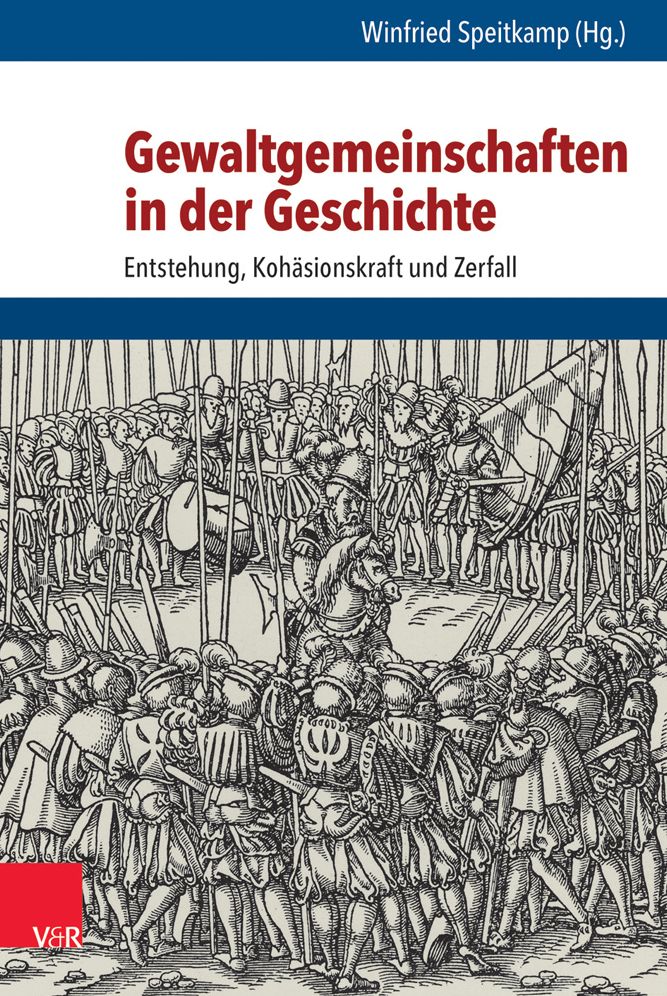 Gewaltgemeinschaften In der Geschichte: Entstehung, Kohasionskraft Und Zerfall