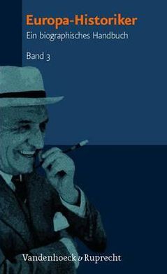 Europa-Historiker, Band 3: Ein biographisches Handbuch