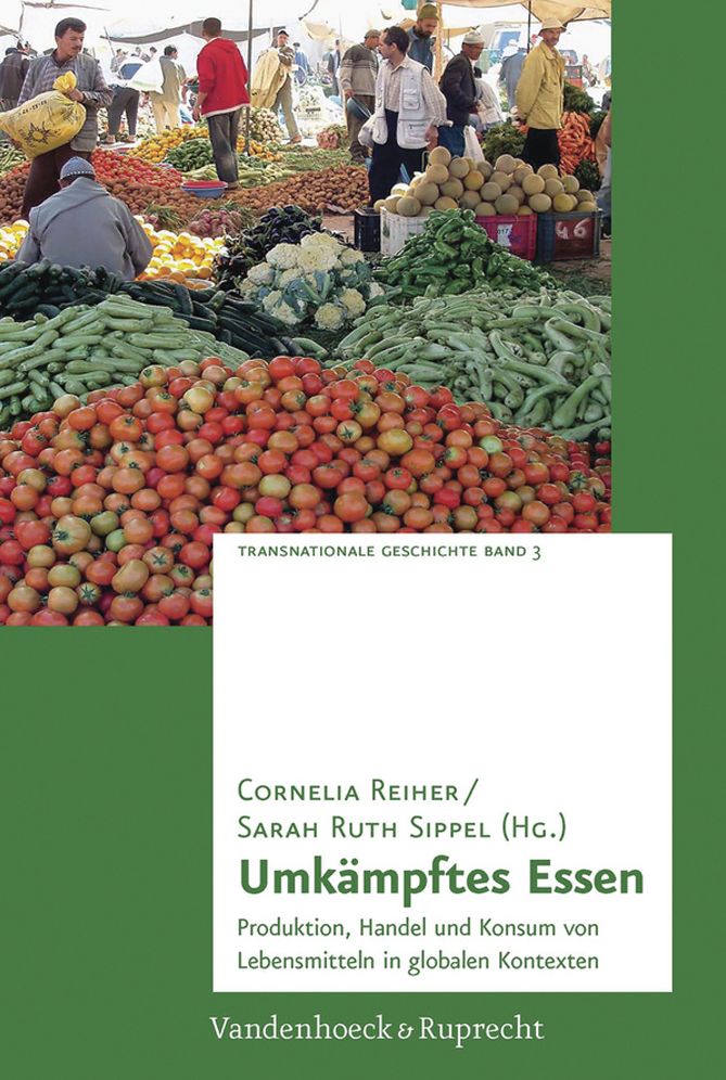 Umkampftes Essen: Produktion, Handel und Konsum von Lebensmitteln in globalen Kontexten