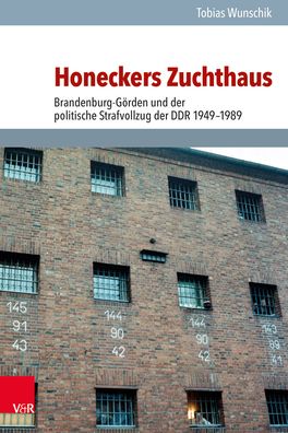 Honeckers Zuchthaus: Brandenburg-Gorden Und Der Politische Strafvollzug Der Ddr 1949-1989