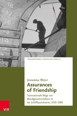 Assurances of Friendship: Transnationale Wege Von Metallgewerkschaftern in Der Schiffbauindustrie, 1950-1980
