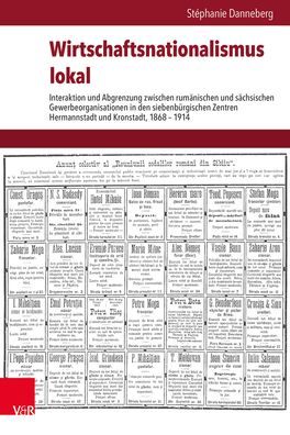 Wirtschaftsnationalismus Lokal: Interaktion Und Abgrenzung Zwischen Rumanischen Und Sachsischen Gewerbeorganisationen in Den Siebenburgischen Zentren Hermannstadt Und Kronstadt, 1868-1914