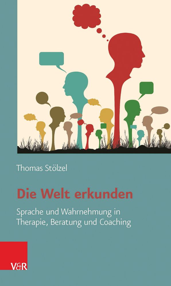 Die Welt erkunden: Sprache und Wahrnehmung in Therapie, Beratung und Coaching