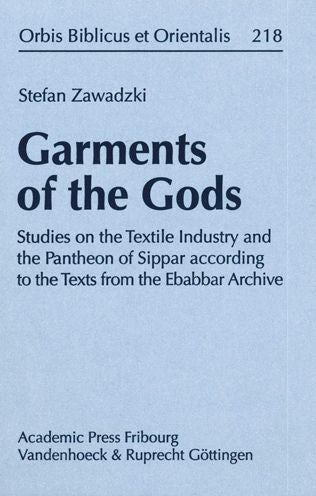 Garments of the Gods: Studies on the Textile Industry and the Pantheon of Sippar according to the Texts from the Ebabbar Archive