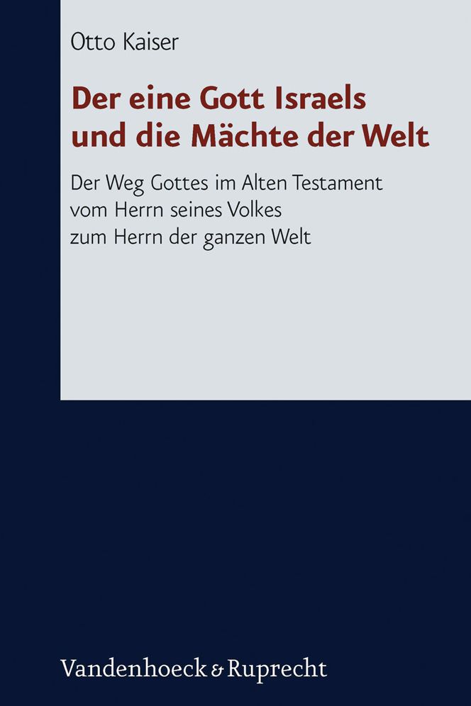 Der eine Gott Israels und die Machte der Welt: Der Weg Gottes im Alten Testament vom Herrn seines Volkes zum Herrn der ganzen Welt