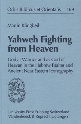 Yahweh Fighting from Heaven: God as Warrior and as God of Heaven in the Hebrew Psalter and Ancient Near Eastern Iconography