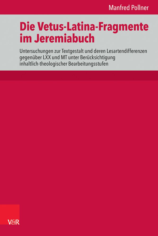 Die Vetus-Latina-Fragmente Im Jeremiabuch: Untersuchungen Zur Textgestalt Und Deren Lesartendifferenzen Gegenuber LXX Und MT Unter Berucksichtigung Inhaltlich-Theologischer Bearbeitungsstufen