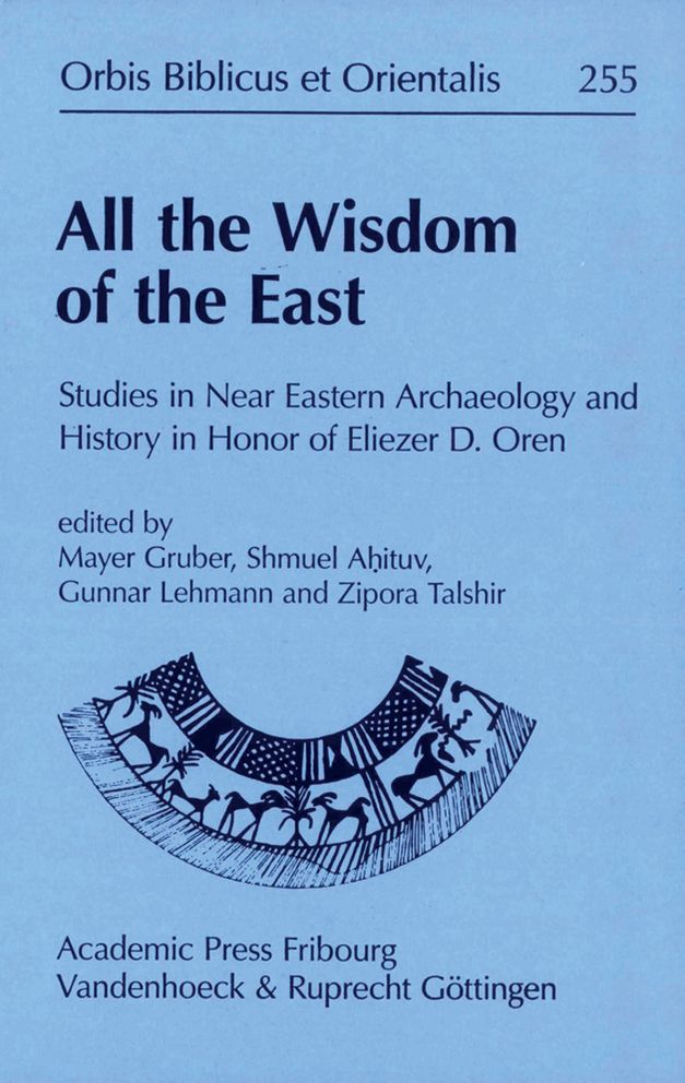 All the Wisdom of the East: Studies in Near Eastern Archaeology and History in Honor of Eliezer D. Oren
