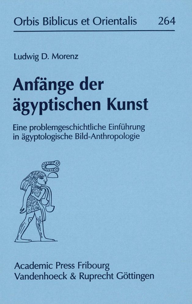 Anfange der agyptischen Kunst: Eine problemgeschichtliche Einfuhrung in agyptologische Bild-Anthropologie