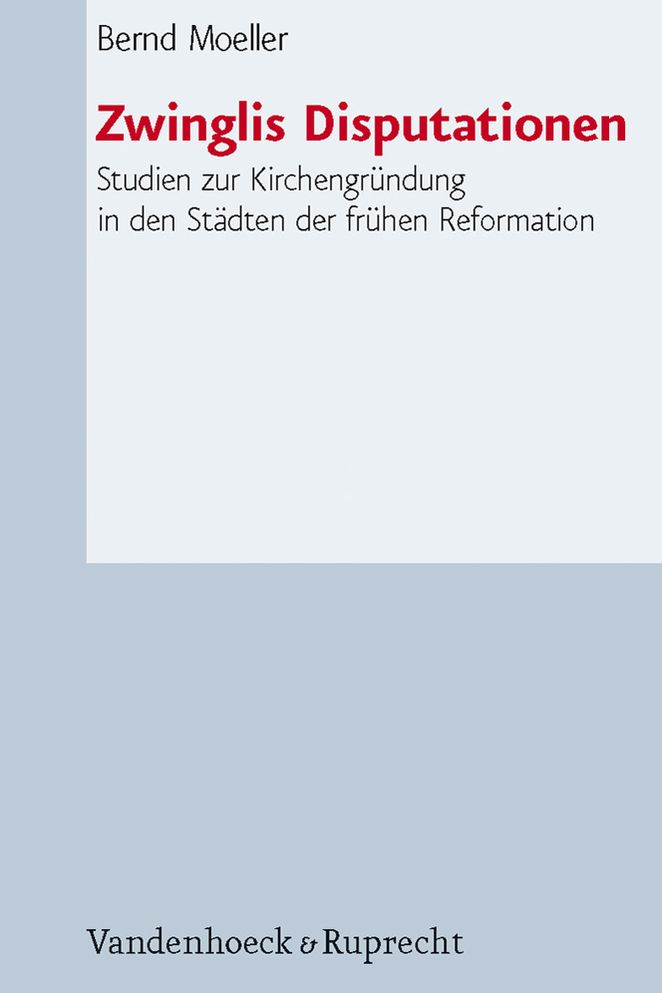 Zwinglis Disputationen: Studien zur Kirchengruendung in den Stidten der fruehen Reformation. Mit einem Vorwort von Thomas Kaufmann