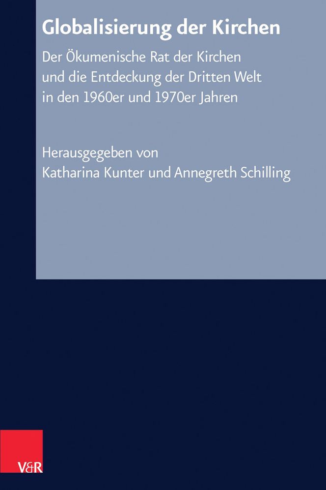 Globalisierung der Kirchen: Der Okumenische Rat der Kirchen und die Entdeckung der Dritten Welt in den 1960er und 1970er Jahren