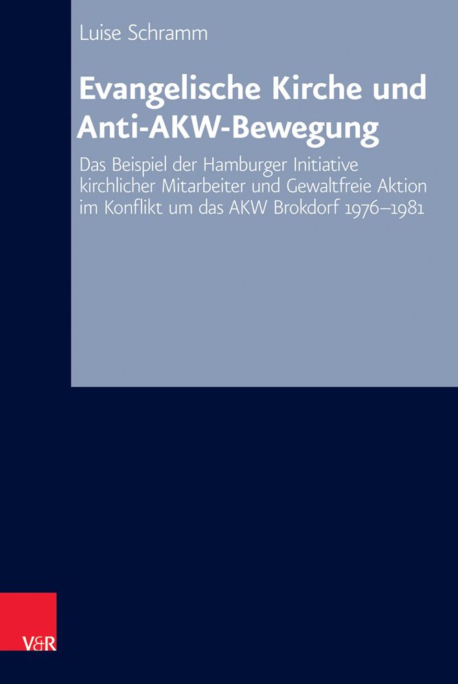 Evangelische Kirche Und Anti-Akw-Bewegung: Das Beispiel der Hamburger Initiative Kirchlicher Mitarbeiter Und Gewaltfreie Aktion Im Konflikt Um das Akw Brokdorf 1976-1981