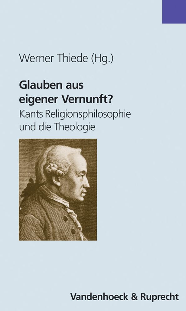 Glauben aus eigener Vernunft?: Kants Religionsphilosophie und die Theologie