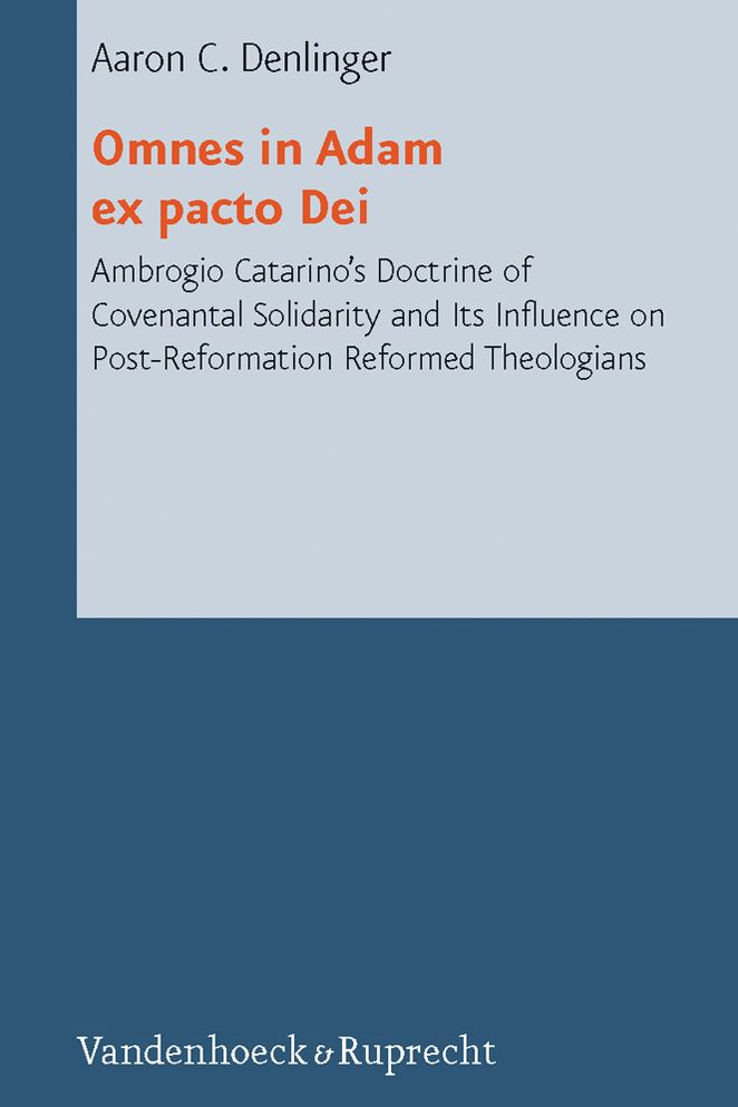 Omnes in Adam ex pacto Dei: Ambrogio Catarino's Doctrine of Covenantal Solidarity and Its Influence on Post-Reformation Reformed Theologians