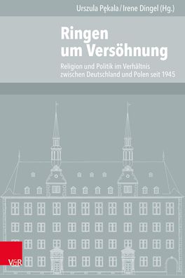 Ringen Um Versohnung: Religion Und Politik Im Verhaltnis Zwischen Deutschland Und Polen Seit 1945