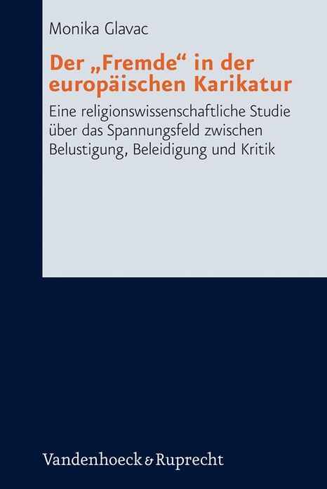 Der Fremde in der europaischen Karikatur: Eine religionswissenschaftliche Studie uber das Spannungsfeld zwischen Belustigung, Beleidigung und Kritik