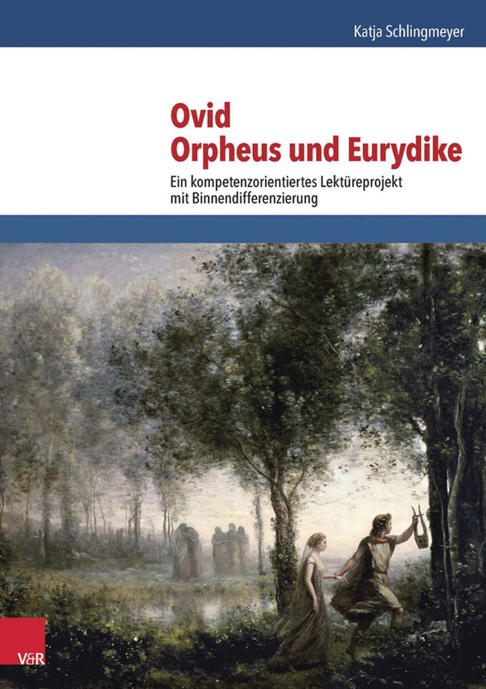 Ovid, Orpheus und Eurydike: Ein kompetenzorientiertes Lektureprojekt mit Binnendifferenzierung