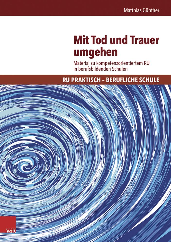 Mit Tod und Trauer umgehen: Material zu kompetenzorientiertem RU in berufsbildenden Schulen