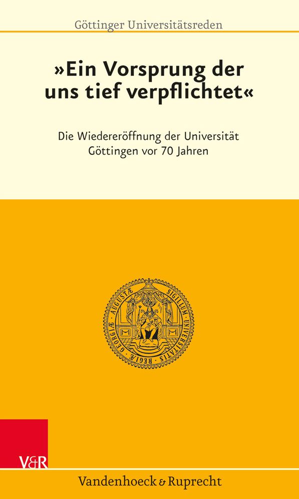 Ein Vorsprung, der uns tief verpflichtet: Die Wiedereroffnung der Universitat Gottingen vor 70 Jahren