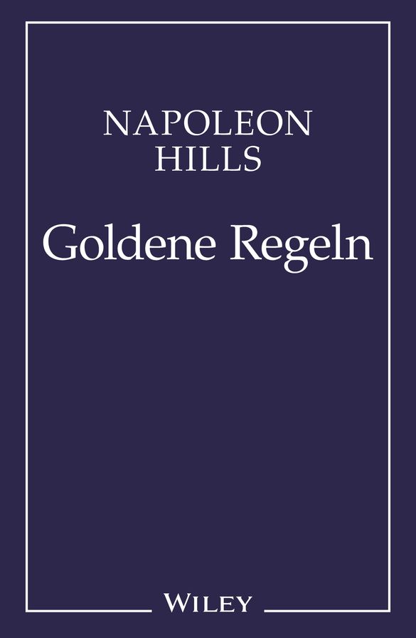 Napoleon Hill's Goldene Regeln: Zeitlose Weisheiten für Ihren Erfolg