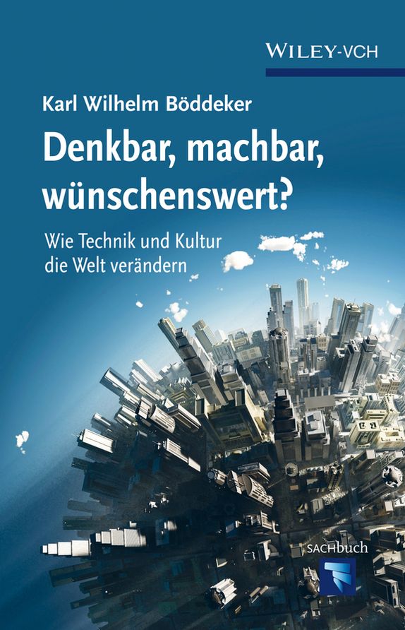 Denkbar, machbar, wunschenswert?: Wie Technik und Kultur die Welt verandern