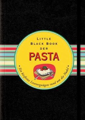 Das Little Black Book der Pasta: Ein bissfestes Lesevergnügen rund um die Nudel