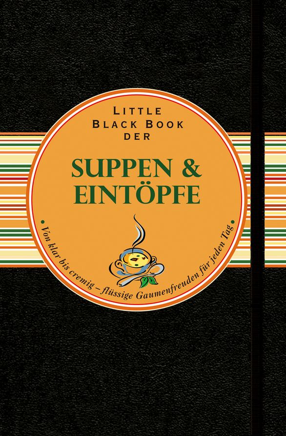 Little Black Book der Suppen und Eintöpfe: Von klar bis cremig - flüssige Gaumenfreuden für jeden Tag