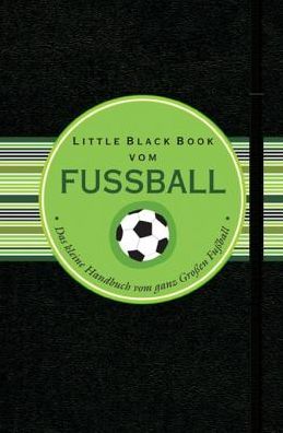 Little Black Book vom Fussball: Das kleine Handbuch für den ganz Grossen Fussball