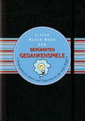 Little Black Book der Berühmten Gedankenspiele: Philosophische Rätsel und Experimente für helle Köpfe