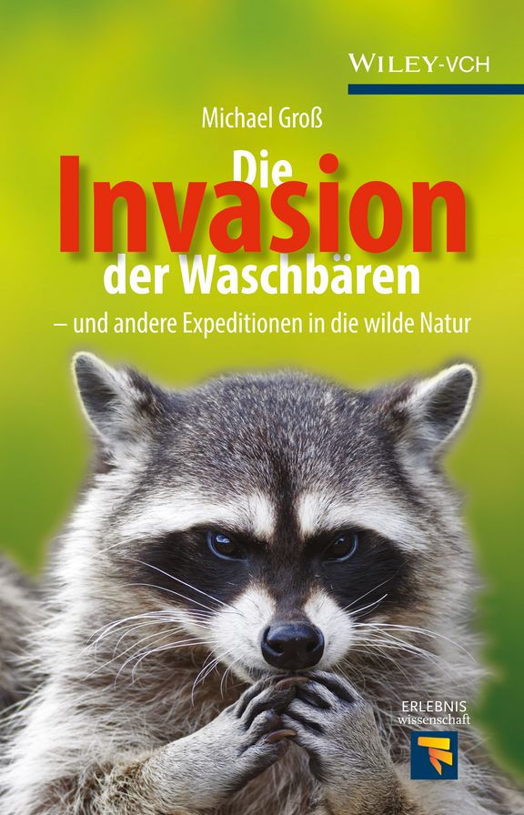 Die Invasion der Waschbären: und andere Expeditionen in die wilde Natur
