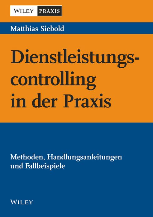 Dienstleistungscontrolling in der Praxis: Methoden, Handlungsanleitungen und Fallbeispiele