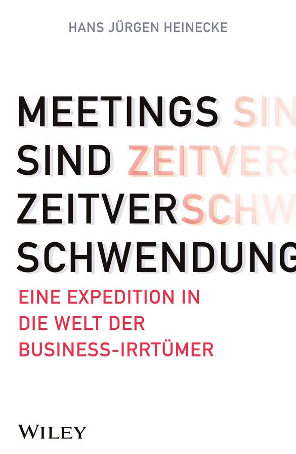 Meetings sind Zeitverschwendung: Eine Expedition in die Welt der Business-Irrtümer