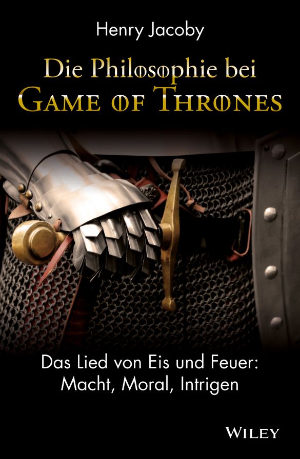 Die Philosophie bei "Game of Thrones": Das Lied von Eis und Feuer: Macht, Moral, Intrigen
