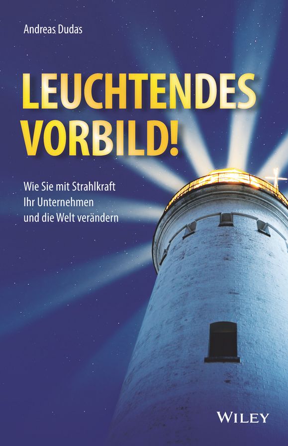 Leuchtendes Vorbild!: Wie Sie mit Strahlkraft Ihr Unternehmen und die Welt verändern